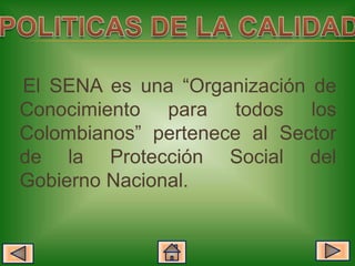 El SENA es una “Organización de
Conocimiento para todos los
Colombianos” pertenece al Sector
de la Protección Social del
Gobierno Nacional.
 