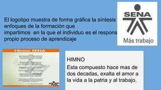 El logotipo muestra de forma gráfica la síntesis de los
enfoques de la formación que
impartimos en la que el individuo es el responsable de su
propio proceso de aprendizaje
HIMNO
Esta compuesto hace mas de
dos decadas, exalta el amor a
la vida a la patria y al trabajo.
 