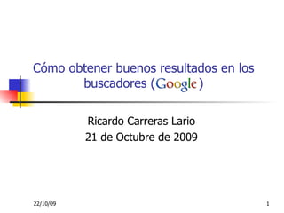 Cómo obtener buenos resultados en los buscadores (  ) Ricardo Carreras Lario 21 de Octubre de 2009 