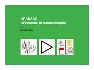 ARASAAC
Diseñando la comunicación
—
Sergio Palao
 