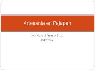 Luis Manuel Fuentes Mtz. 164707-A Artesanía en Pajapan 