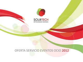 OFERTA SERVICIO EVENTOS OCIO 2012
 