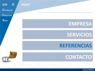 www.civitaudit.es
CONTACTO
REFERENCIAS
SERVICIOS
EMPRESA
CIV IT AUDIT
Confianza
Integridad
Valor
REFERENCIAS
 
