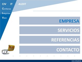 www.civitaudit.es
CONTACTO
REFERENCIAS
SERVICIOS
EMPRESA
CIV IT AUDIT
Confianza
Integridad
Valor
EMPRESA
 