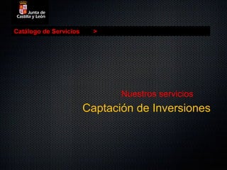 Catálogo de Servicios     >




                               Nuestros servicios
                        Captación de Inversiones
 