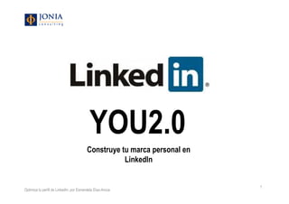 Optimiza tu perfil de LinkedIn, por Esmeralda Díaz-Aroca
1
Construye tu marca personal en
LinkedIn
YOU2.0YOU2.0
 