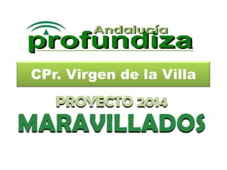 CPr. Virgen de la Villa
PROYECTO 2014
MARAVILLADOS
 