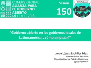 Jorge López-Bachiller Fdez.
Gerente MuNet eGobierno
Municipalidad de Patzún, Guatemala
@jorgelopezbachi
 