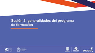 Sesión 2: generalidades del programa
de formación
 