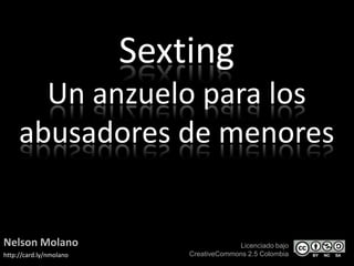 Sexting Unanzuelo para los abusadores de menores Nelson Molano http://card.ly/nmolano  Licenciado bajo  CreativeCommons 2.5 Colombia 