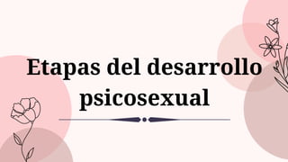 Etapas del desarrollo
psicosexual
 
