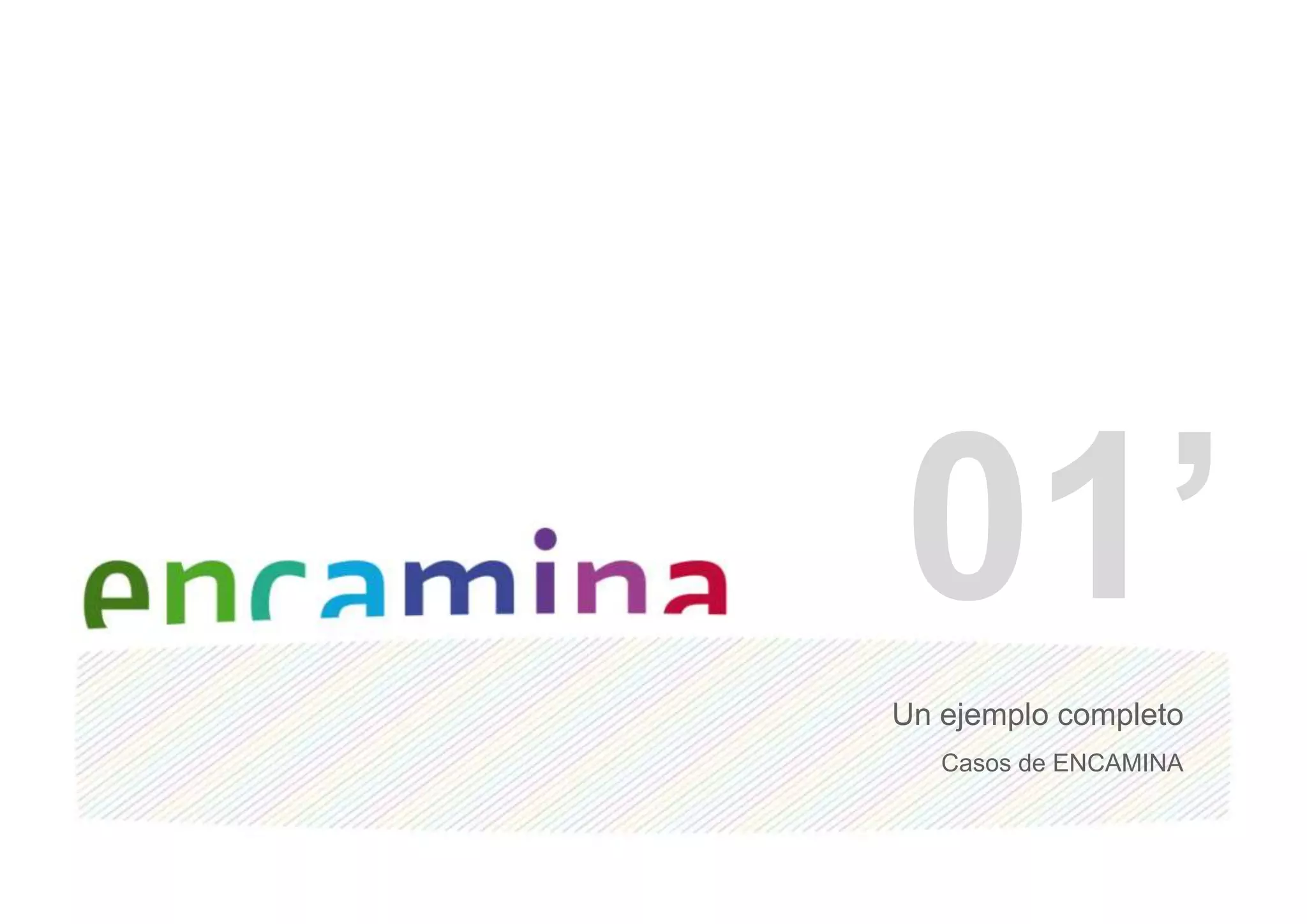 01’Un ejemplo completoCasos de ENCAMINA