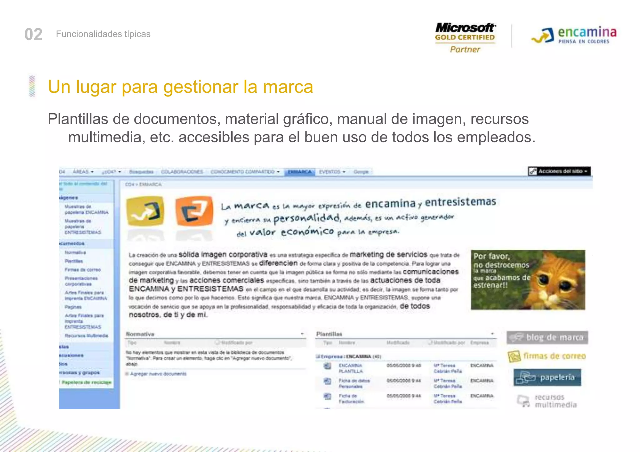 Plantillas de documentos, material gráfico, manual de imagen, recursos multimedia, etc. accesibles para el buen uso de todos los empleados.Conocer funcionalidades típicasUn lugar para gestionar la marca02Funcionalidades típicas