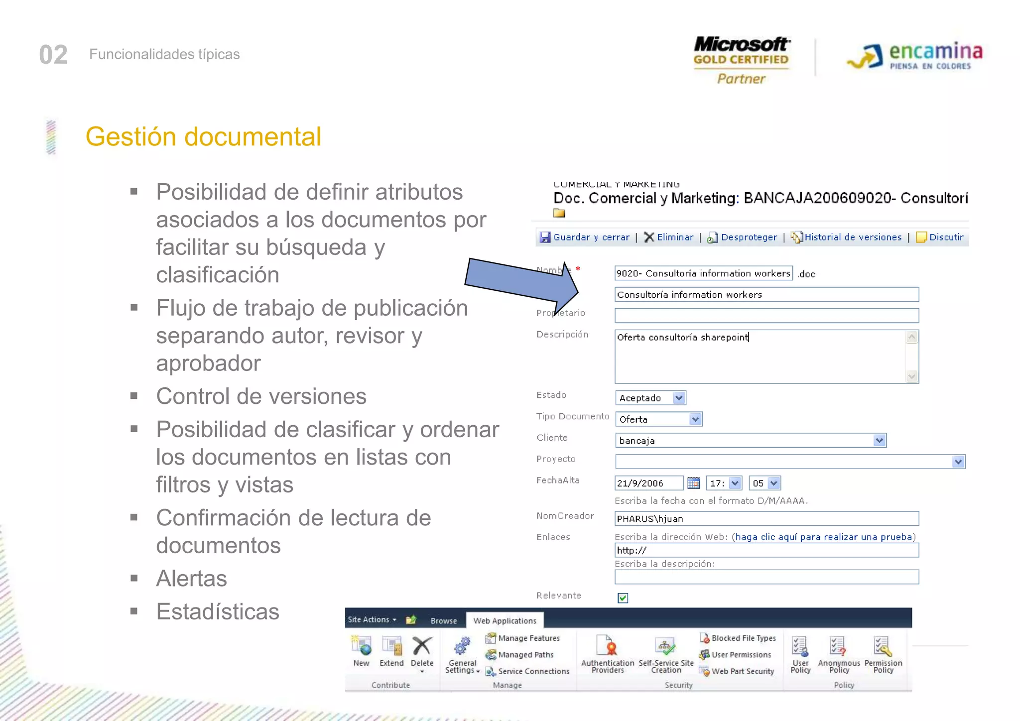 Gestión documentalPosibilidad de definir atributos asociados a los documentos por facilitar su búsqueda y clasificación Flujo de trabajo de publicación separando autor, revisor y aprobador Control de versiones Posibilidad de clasificar y ordenar los documentos en listas con filtros y vistas Confirmación de lectura de documentos Alertas Estadísticas02Funcionalidades típicas