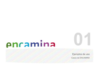 01Ejemplos de usoCasos de ENCAMINA