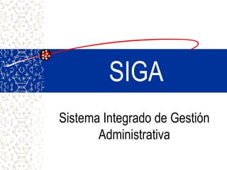 SIGA
Sistema Integrado de Gestión
       Administrativa
 