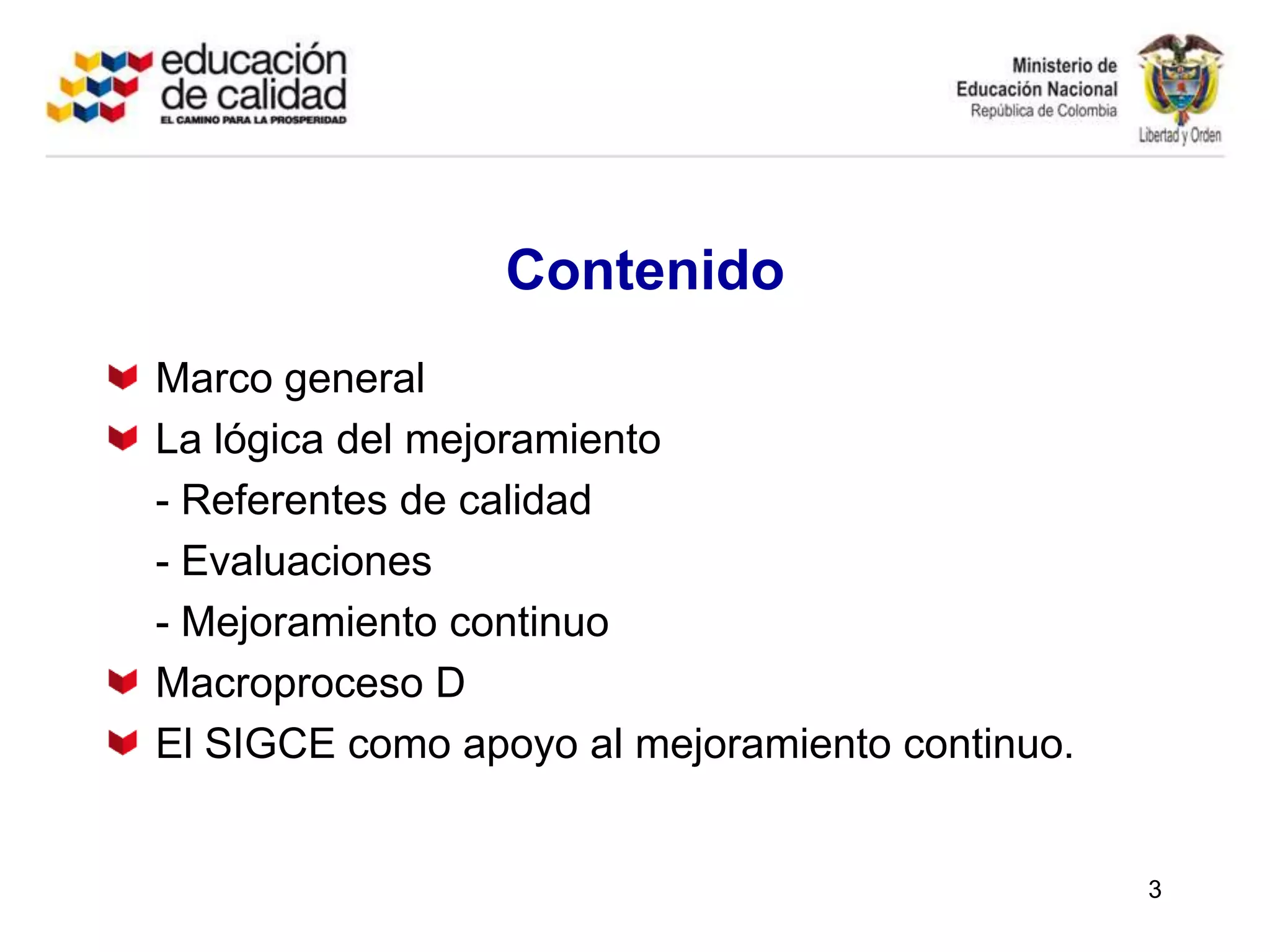 Marco generalLa lógica del mejoramiento	- Referentes de calidad	- Evaluaciones	- Mejoramiento continuoMacroproceso DEl SIGCE como apoyo al mejoramiento continuo.3Contenido
