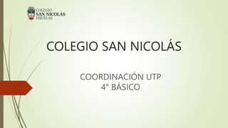 COLEGIO SAN NICOLÁS
COORDINACIÓN UTP
4° BÁSICO
 