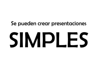 Se pueden crear presentaciones


SIMPLES
 