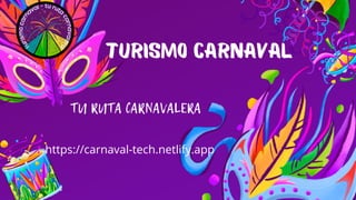TU RUTA CARNAVALERA
https://carnaval-tech.netlify.app
T
u
r
i
s
m
o
c
a
r
n
a
v
al - tu ru
ta
c
a
r
n
a
v
a
l
e
r
a
T
u
r
...