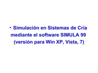 • Simulación en Sistemas de Cría
mediante el software SIMULA 99
(versión para Win XP, Vista, 7)
 