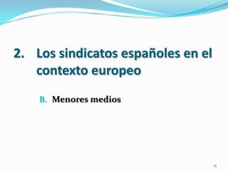 2. Los sindicatos españoles en el
contexto europeo
B. Menores medios
15
 