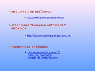 diccionario de antónimos
Juego para trabaJar antónimos y
sinónimos
eJemplos de antónimos
 