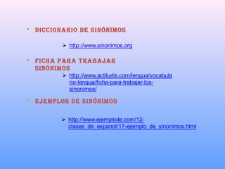  diccionario de sinónimos
 Ficha para trabajar
sinónimos
 ejemplos de sinónimos
 