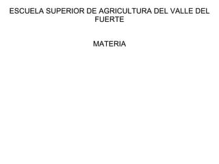 ESCUELA SUPERIOR DE AGRICULTURA DEL VALLE DEL FUERTE ,[object Object]