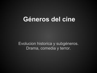 Géneros del cine


Evolucion historica y subgéneros.
    Drama, comedia y terror.
 