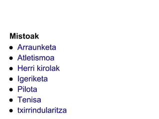 Mistoak
● Arraunketa
● Atletismoa
● Herri kirolak
● Igeriketa
● Pilota
● Tenisa
● txirrindularitza
 