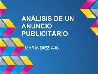 ANÁLISIS DE UN
ANUNCIO
PUBLICITARIO

MARÍA DIEZ AJO
 