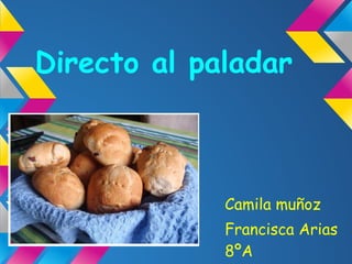 Directo al paladar



             Camila muñoz
             Francisca Arias
             8ºA
 