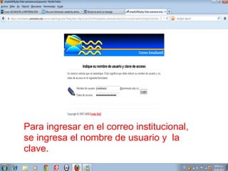 Para ingresar en el correo institucional,
se ingresa el nombre de usuario y la
clave.
 