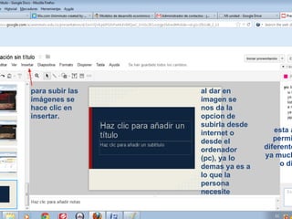 para subir las   al dar en
imágenes se      imagen se
hace clic en     nos da la
insertar.        opcion de
                 subirla desde
                 internet o         esta a
                 desde el           permi
                 ordenador       diferente
                 (pc), ya lo     ya much
                 demas ya es a        o di
                 lo que la
                 persona
                 necesite
 