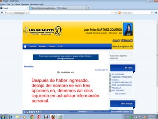 Después de haber ingresado,
debajo del nombre se ven tres
opciones en, debemos dar click
izquierdo en actualizar información
personal.
 