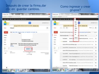 Después de crear la firma,dar   Como ingresar y crear
clic en guardar cambios.              grupos?
 