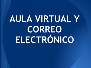AULA VIRTUAL Y
   CORREO
 ELECTRÓNICO
 