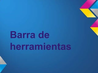 Barra de
herramientas
 