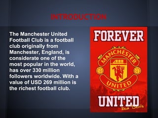 INTRODUCTION

The Manchester United
Football Club is a football
club originally from
Manchester, England, is
considerate o...