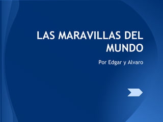 LAS MARAVILLAS DEL
            MUNDO
          Por Edgar y Alvaro
 
