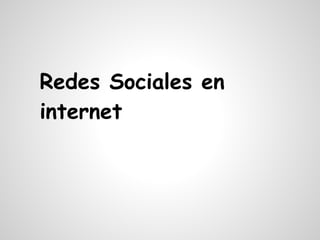 Redes Sociales en
internet
 
