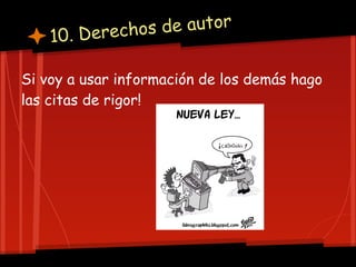 . Derechos de autor
    10

Si voy a usar información de los demás hago
las citas de rigor!
 