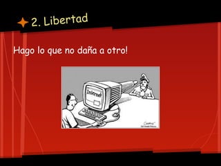 2. Libertad

Hago lo que no daña a otro!
 