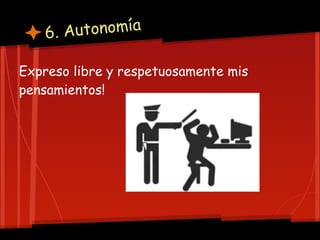 6. Autonomía

Expreso libre y respetuosamente mis
pensamientos!
 