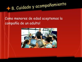 dado y acom pañamiento
   8. Cui

Como menores de edad aceptemos la
compañía de un adulto!
 
