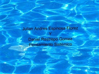Julian Andres Espinosa Florez
Y
Daniel Restrepo Gomez
Pensamiento Sistémico
 