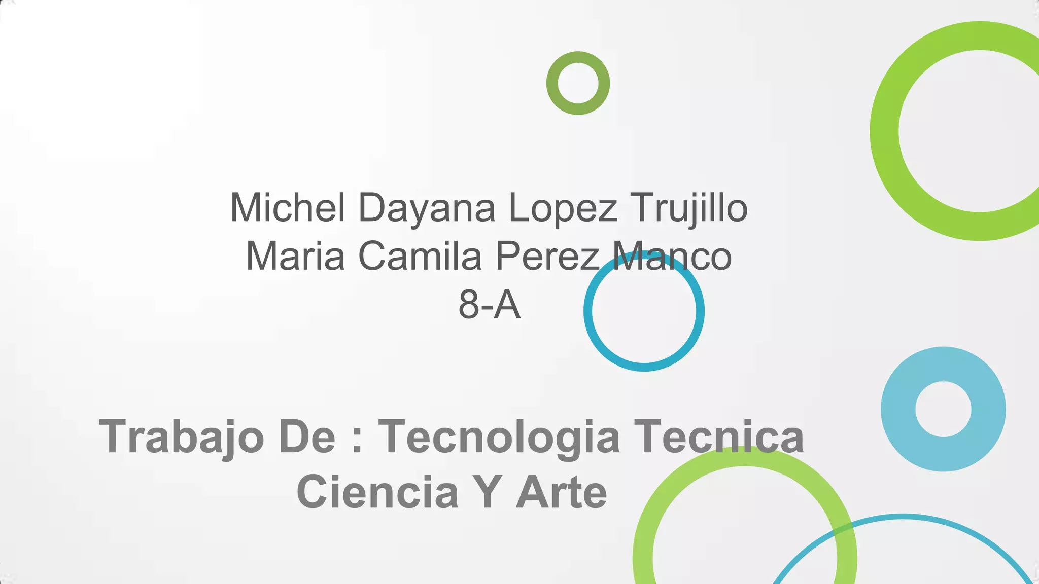 Michel Dayana Lopez Trujillo
Maria Camila Perez Manco
8-A
Trabajo De : Tecnologia Tecnica
Ciencia Y Arte