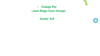 • Trabajo Por
-Juan Diego Cano Arango
Grado: 8-D
 