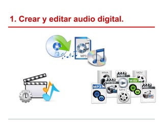 1. Crear y editar audio digital.
 